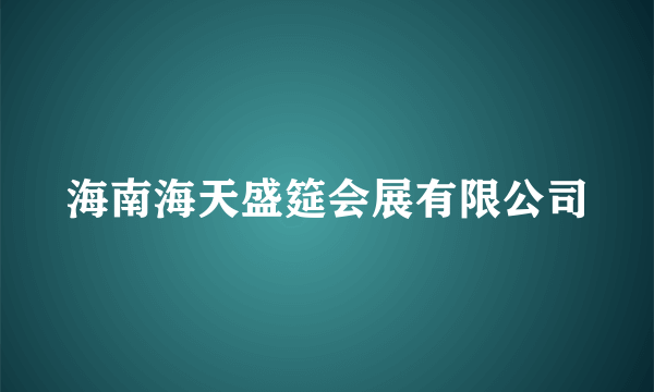 海南海天盛筵会展有限公司