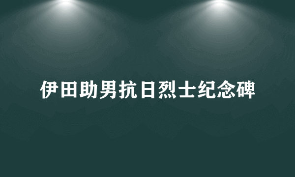 伊田助男抗日烈士纪念碑