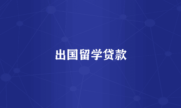 出国留学贷款