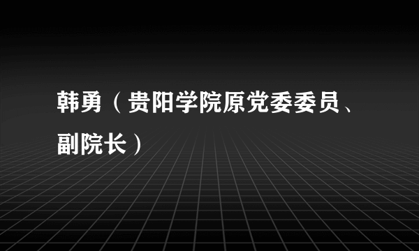 韩勇（贵阳学院原党委委员、副院长）