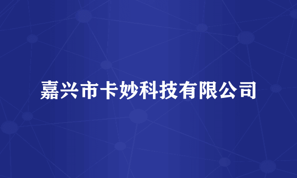 嘉兴市卡妙科技有限公司