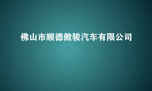 佛山市顺德傲骏汽车有限公司