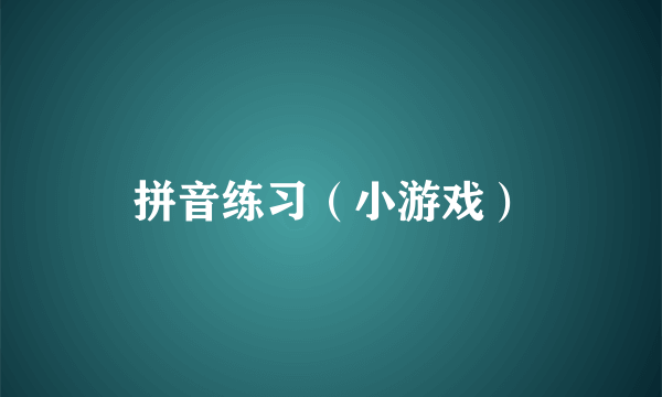 拼音练习（小游戏）