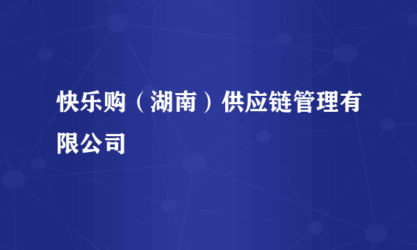 快乐购（湖南）供应链管理有限公司