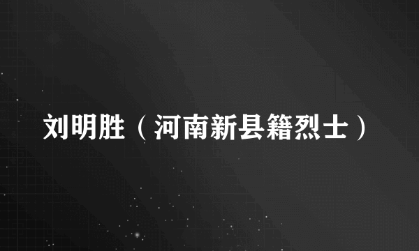 刘明胜（河南新县籍烈士）