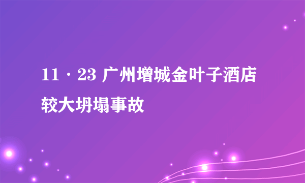 11·23 广州增城金叶子酒店较大坍塌事故