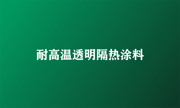 耐高温透明隔热涂料