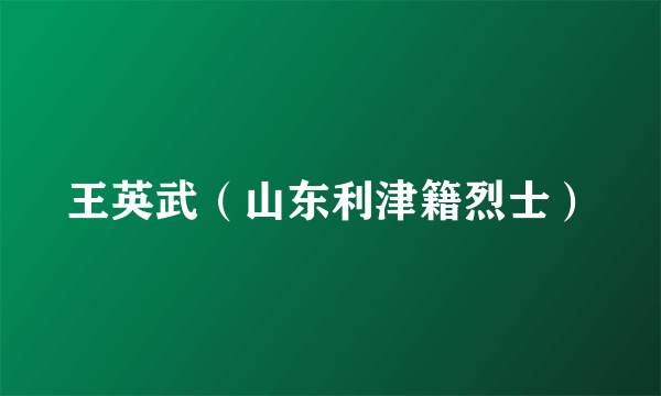 王英武（山东利津籍烈士）