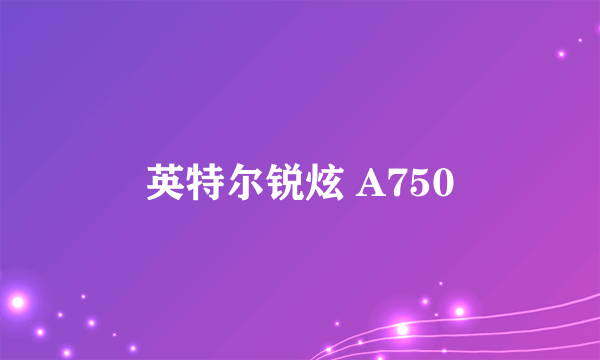 英特尔锐炫 A750