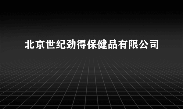 北京世纪劲得保健品有限公司