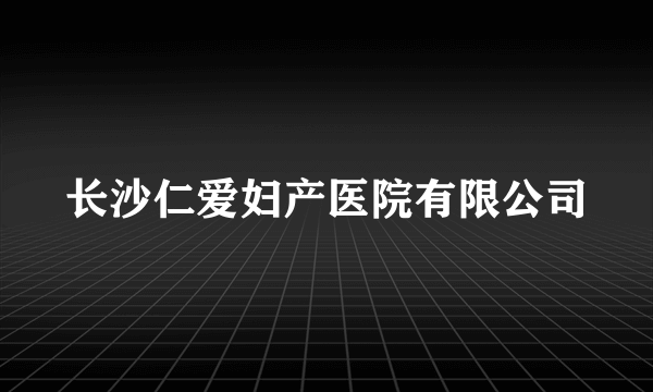 长沙仁爱妇产医院有限公司