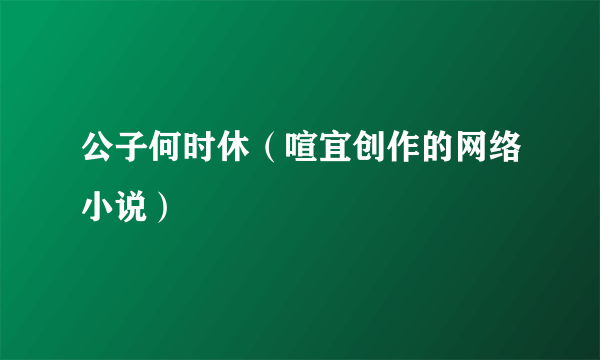 公子何时休（喧宜创作的网络小说）