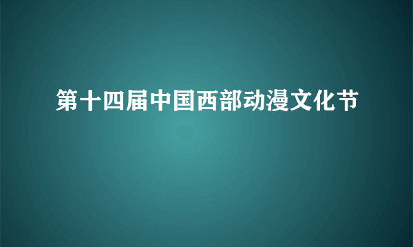 第十四届中国西部动漫文化节
