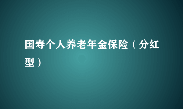 国寿个人养老年金保险（分红型）