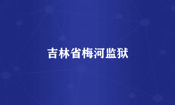 吉林省梅河监狱