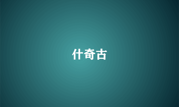 什奇古