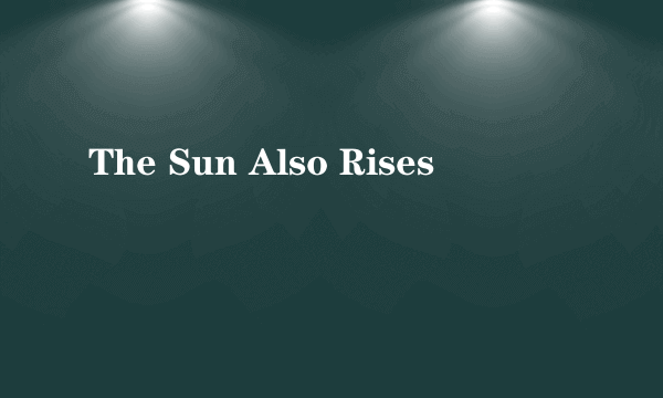 The Sun Also Rises