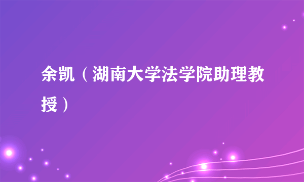 余凯（湖南大学法学院助理教授）