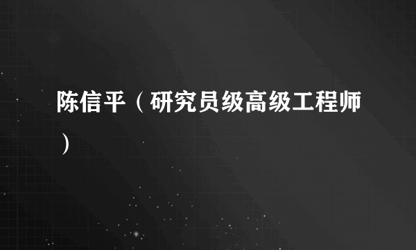 陈信平（研究员级高级工程师）