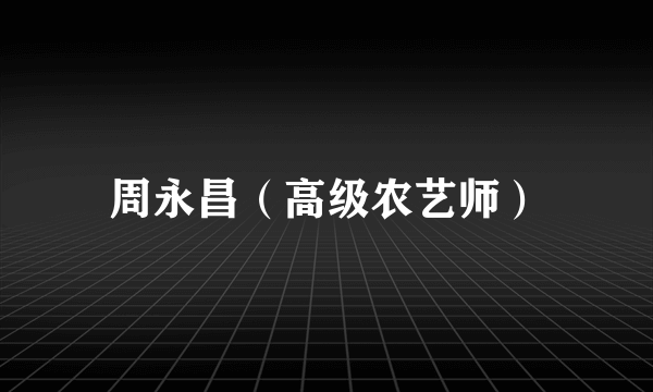 周永昌（高级农艺师）