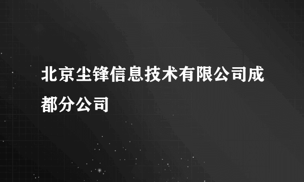北京尘锋信息技术有限公司成都分公司