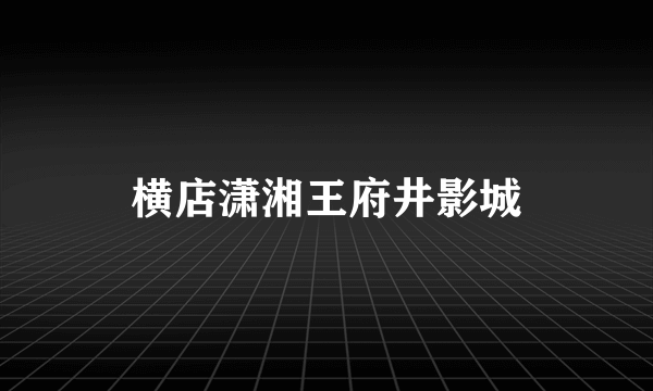 横店潇湘王府井影城