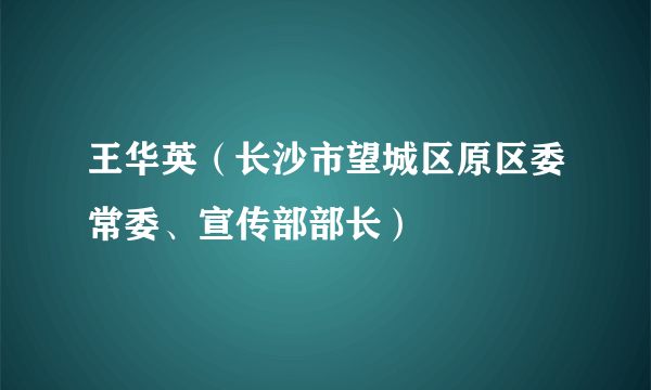 王华英（长沙市望城区原区委常委、宣传部部长）