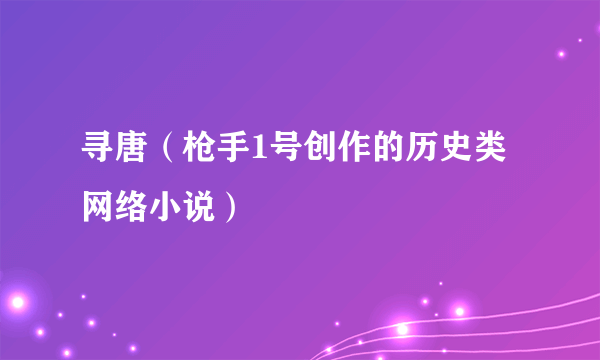 寻唐（枪手1号创作的历史类网络小说）