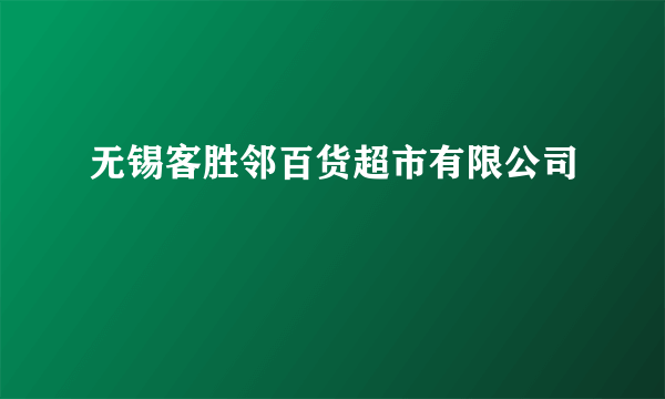 无锡客胜邻百货超市有限公司