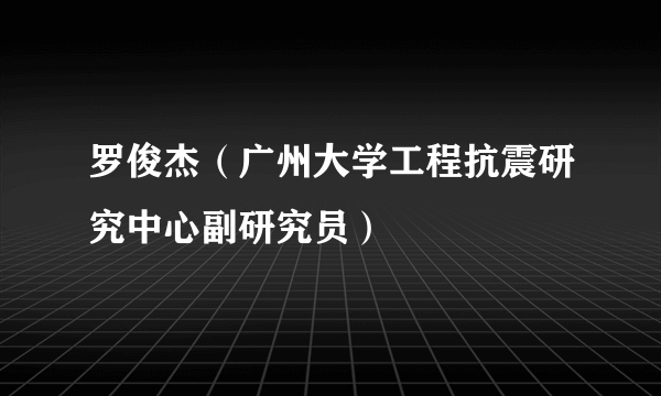罗俊杰（广州大学工程抗震研究中心副研究员）