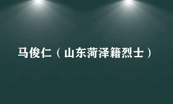 马俊仁（山东菏泽籍烈士）