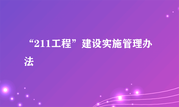 “211工程”建设实施管理办法