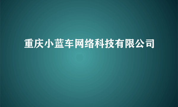 重庆小蓝车网络科技有限公司