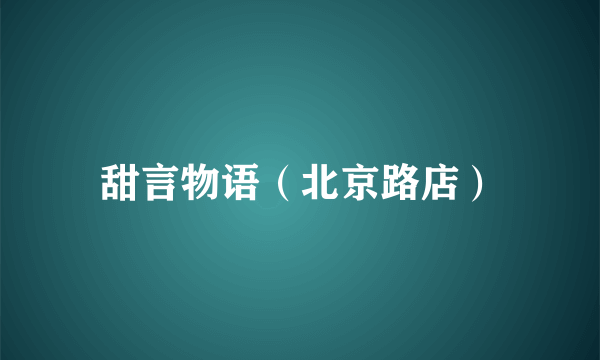 甜言物语（北京路店）