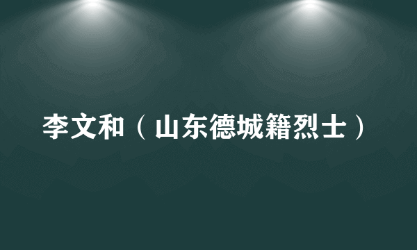 李文和（山东德城籍烈士）