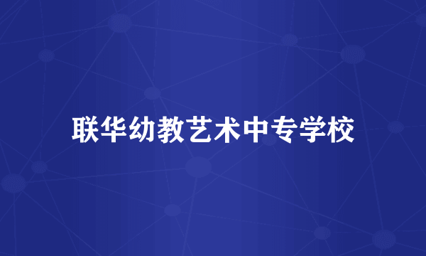 联华幼教艺术中专学校