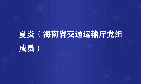 夏炎（海南省交通运输厅党组成员）