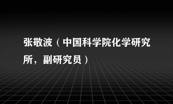 张敬波（中国科学院化学研究所，副研究员）
