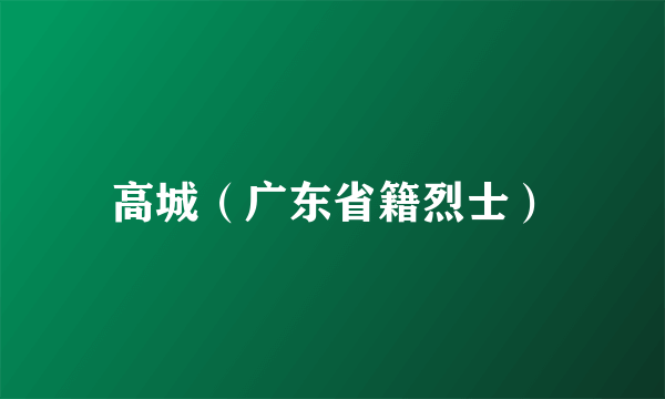 高城（广东省籍烈士）