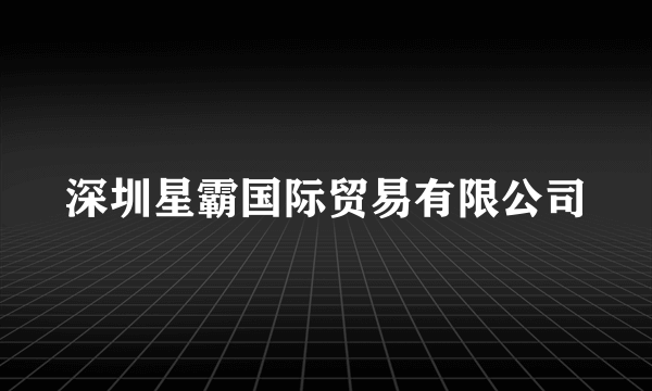 深圳星霸国际贸易有限公司