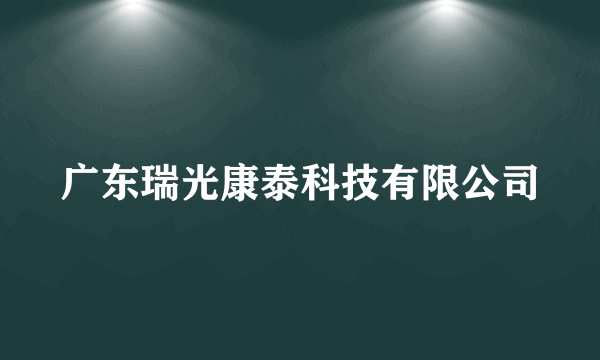广东瑞光康泰科技有限公司