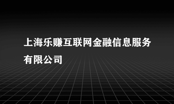 上海乐赚互联网金融信息服务有限公司