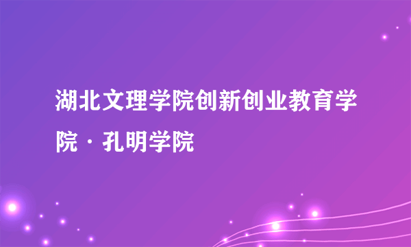 湖北文理学院创新创业教育学院·孔明学院