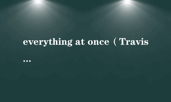 everything at once（Travis演唱歌曲）