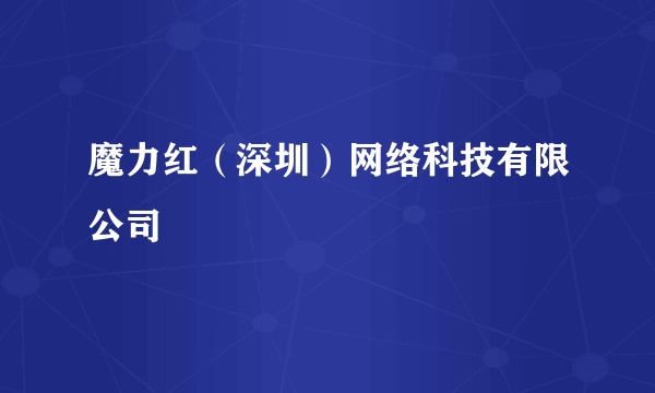 魔力红（深圳）网络科技有限公司