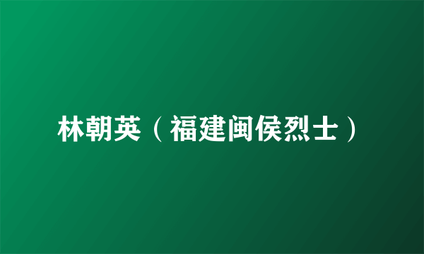 林朝英（福建闽侯烈士）