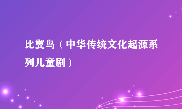 比翼鸟（中华传统文化起源系列儿童剧）