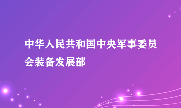 中华人民共和国中央军事委员会装备发展部