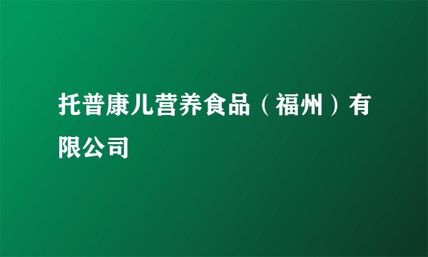 托普康儿营养食品（福州）有限公司