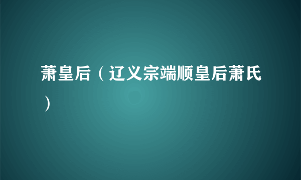 萧皇后（辽义宗端顺皇后萧氏）